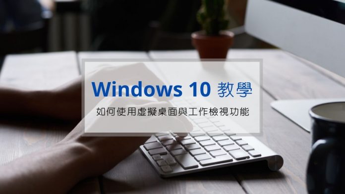 如何在 Windows 10 上使用虛擬桌面(多視窗工作)與工作檢視功能